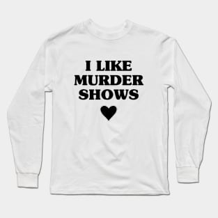 I Like Murder Shows Long Sleeve T-Shirt